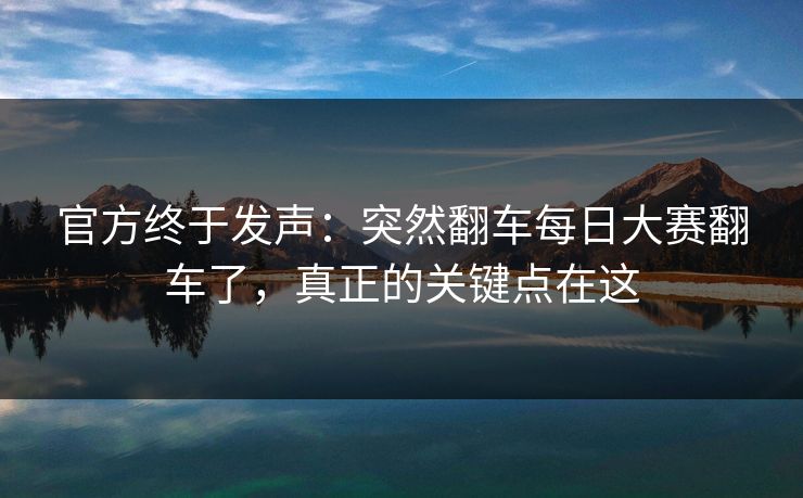 官方终于发声：突然翻车每日大赛翻车了，真正的关键点在这